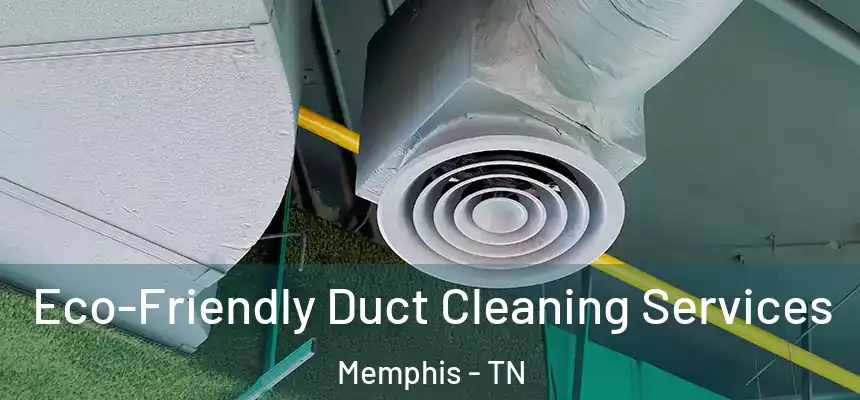 Eco-Friendly Duct Cleaning Services Memphis - TN