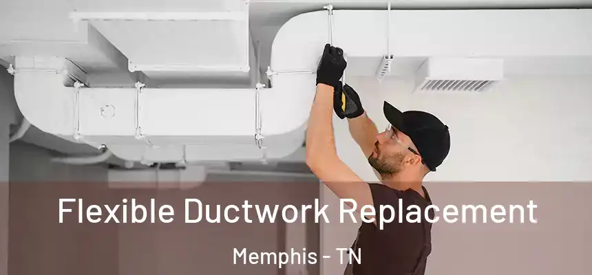  Flexible Ductwork Replacement Memphis - TN