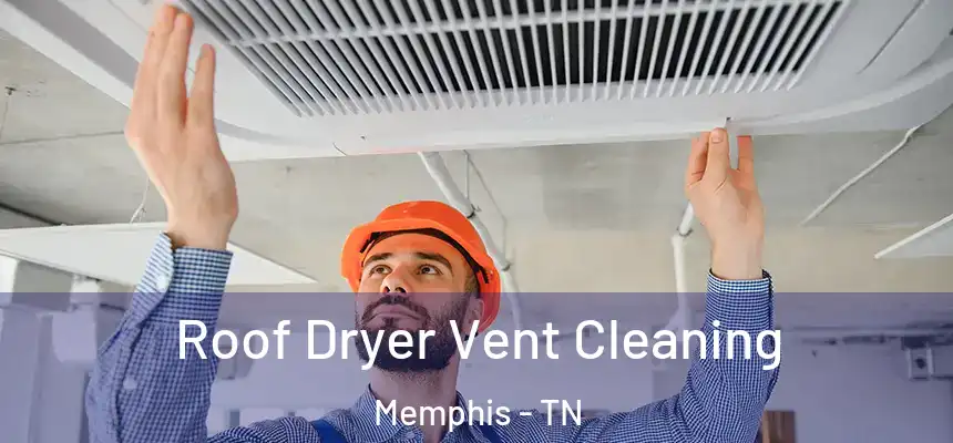 Roof Dryer Vent Cleaning Memphis - TN